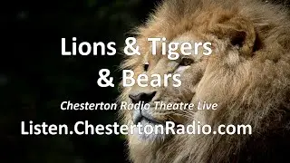 Lions and Tigers and Bears - Chesterton Radio Theatre Live