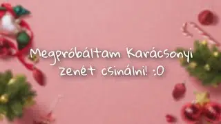 Megpróbáltam Karácsonyi zenét csinálni!