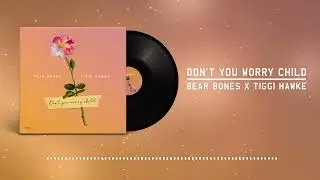 DON'T YOU WORRY CHILD - BEAR BONES x TIGGI HAWKE