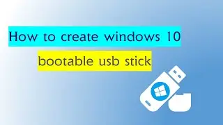 how to create windows 10 bootable usb stick
