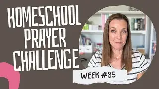 Week 35 Homeschool Prayer Challenge | Anxious for Nothing