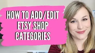 HOW TO ADD ETSY SHOP CATEGORIES - How to edit etsy shop categories, etsy shop tips