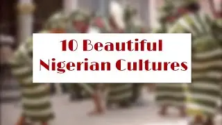 10 BEAUTIFUL CULTURES IN NIGERIA