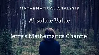 Absolute Value | Mathematical Analysis | Jerry's Mathematics Channel
