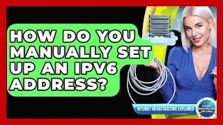 How Do You Manually Set Up An IPv6 Address? - Internet Infrastructure Explained