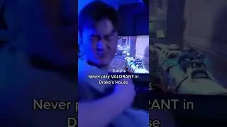 Never play VALORANT in Drake's House