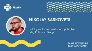 [RUS] Николай Сасковец: Строим микросервисное приложение используя Kafka и Django / 