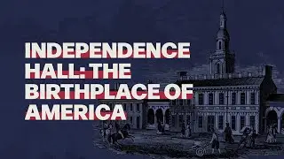 Independence Hall: The Birthplace of America