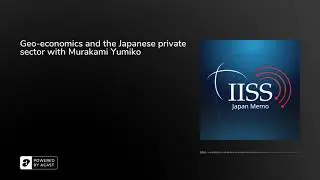 Geo-economics and the Japanese private sector with Murakami Yumiko