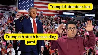 Trump nih atuah hmasa ding pawl, Trump nih atei rih lo timi hna nan um rih?
