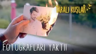 Levent fotoğrafları yaktı | Yaralı Kuşlar 123. Bölüm