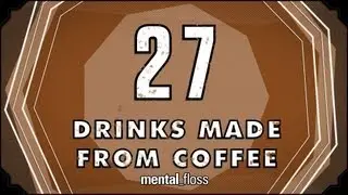 27 Drinks Made From Coffee - mental_floss on YouTube (Ep. 28) | Mental Floss