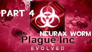 Plague Inc. Evolved #4 - Neurax Worm!