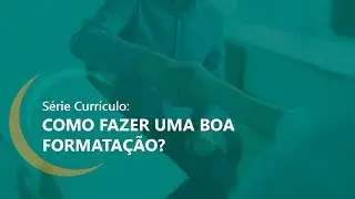 Série Currículo: Como fazer uma boa formatação?