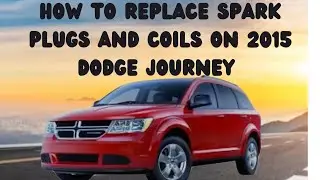 HOW TO REPLACE SPARK PLUGS AND COILS ON 2015 DODGE JOURNEY