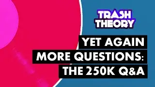 Yet Again More Questions | Trash Theory 250K Q&A