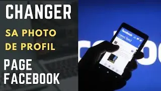 Comment changer la photo de profil de sa page Facebook, très simple (