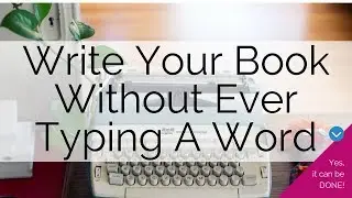 How to write a book without ever typing a word!