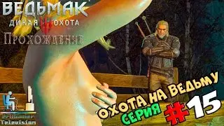 Ведьмак 3: Дикая Охота | Прохождение cерия #15 | Охота на Ведьму