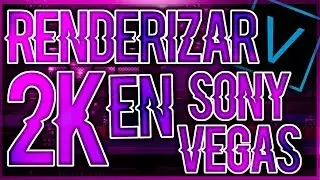 Como Renderizar Un Video En 2k En Sony Vegas 2019