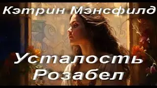 Кэтрин Мэнсфилд. Усталость Розабел. Аудиокнига