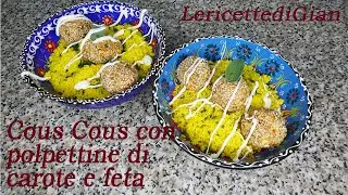 Cous Cous con polpettine di carote e feta - Ricetta facile e veloce
