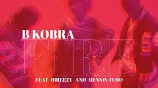 B Kobra - Fire feat iBreezy and Bain Turo (Lyrics Visualizer)