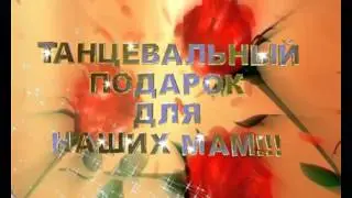 ТАНЦЕВАЛЬНЫЙ ПОДАРОК ДЛЯ НАШИХ МАМ ВТ 1