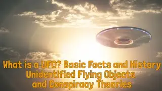 What is a UFO? Basic Facts and History. Unidentified Flying Objects and Conspiracy Theories