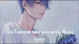 Nightcore - I don't wanna ruin your party (Lyrics + reverb)