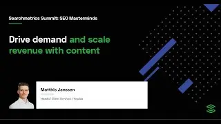 Searchmetrics Summit: SEO Masterminds | Drive demand & scale revenue with content | Matthis Janssen