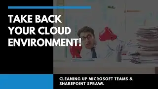 Cleaning Up Teams | How to Clean Up Your Cloud Environment and Prevention Cloud Storage Sprawl