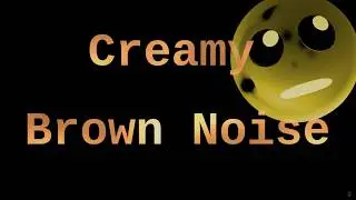 Creamy Brown Noise ( 12 Hours )