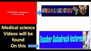 This channel changed to AFRICA HOLD EACH OTHERS, medical videos 'll be on TEACHER SCHADRACK LECTURES