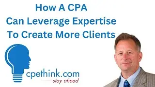 How A CPA Can Leverage Expertise To Create More Clients | CPE Course