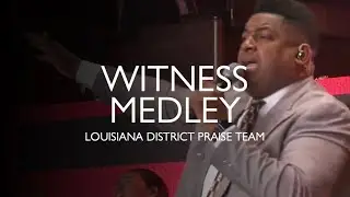 Louisiana District Praise Team - Witness Medley