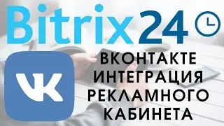 Битрикс 24  и  Вконтакте. Интеграция рекламного кабинета!