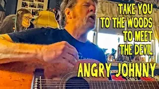 Angry Johnny, Take You To The Woods To Meet The Devil