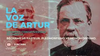 La Voz 14. Béchamp vs. Pasteur. Pleomorphism vs. Cellular Monomorphism. Four Major Scientific Con...