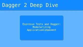 Dagger 2 Deep Dive (27/55) - Espresso tests and Dagger: Modularizing ApplicationComponent