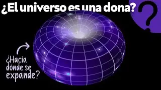 ¿Qué forma tiene el Universo? (y hacia dónde se expande).