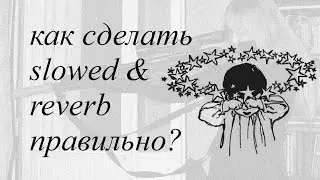 Как сделать slowed & reverb правильно?