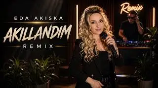 Eda Akıska – Akıllandım (Remix)