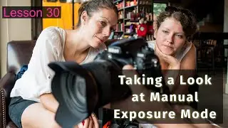 Taking a Look at Manual Exposure Mode - Lesson 30 Phone to Camera Course