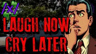 Laugh Now, Cry Later: Retrospective Terror | 4chan /x/ Bizarre Greentext Stories Thread