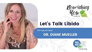 NANP Nourishing You Podcast- September 2024- with Dr. Diane Mueller-Libido