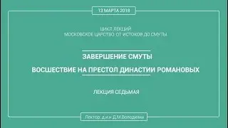 Дмитрий Володихин - ЗАВЕРШЕНИЕ СМУТЫ. ВОСШЕСТВИЕ НА ПРЕСТОЛ ДИНАСТИИ РОМАНОВЫХ. Лекция 7.