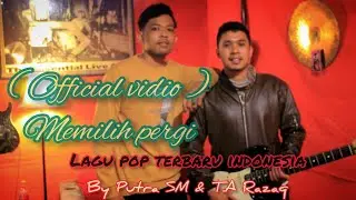 Memilih pergi - Putra SM feat T.A Razaq (Official Music Vidio) Lagu pop Indonesia Terbaru 2021