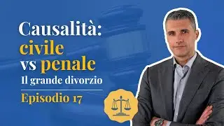 Causalità penale vs civile: il grande divorzio - Episodio 17