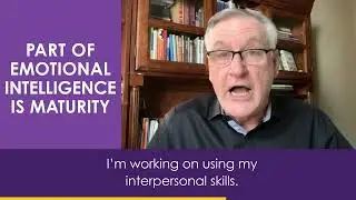 Part of Emotional Intelligence is Maturity